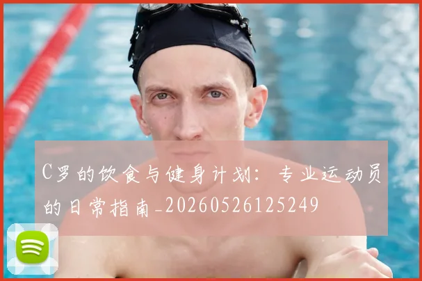 C罗的饮食与健身计划：专业运动员的日常指南_20260526125249