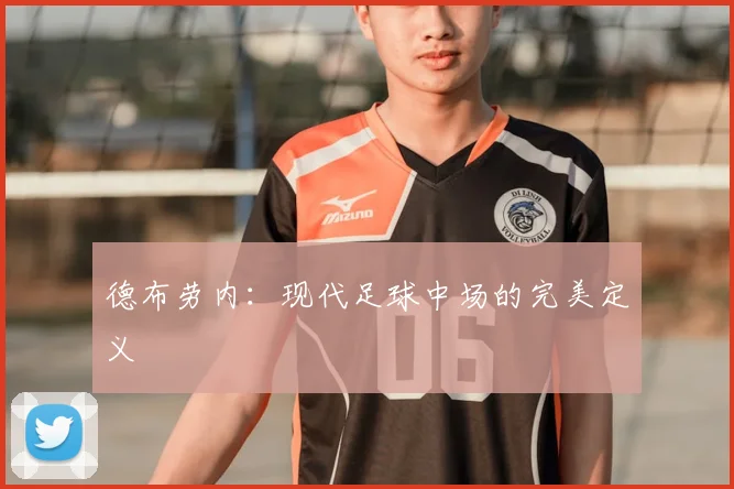 德布劳内：现代足球中场的完美定义