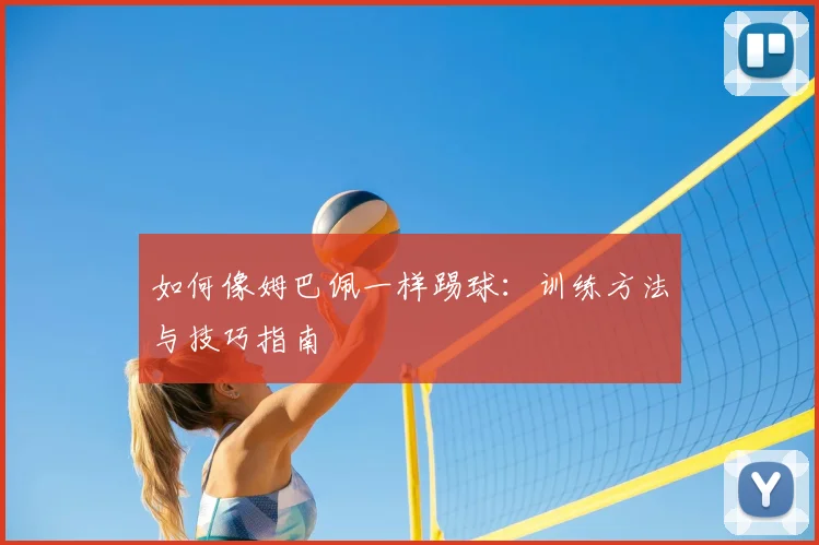 如何像姆巴佩一样踢球:训练方法与技巧指南