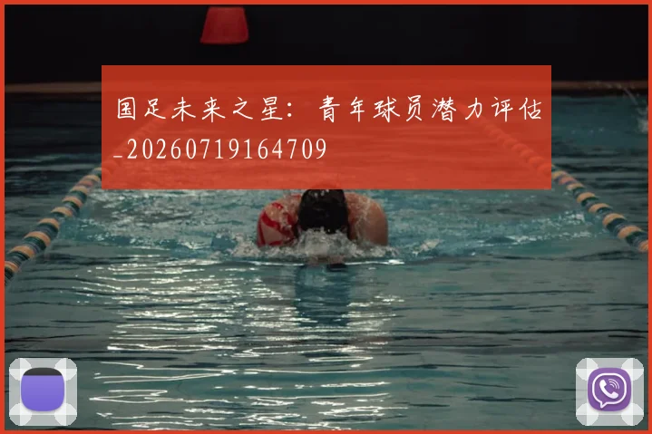 国足未来之星：青年球员潜力评估_20260719164709