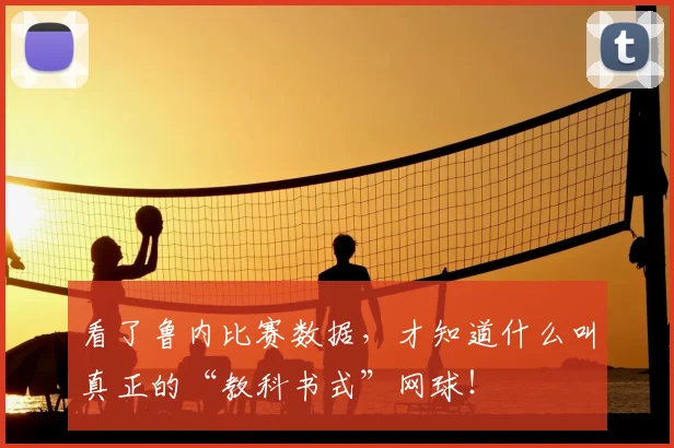 看了鲁内比赛数据，才知道什么叫真正的“教科书式”网球！