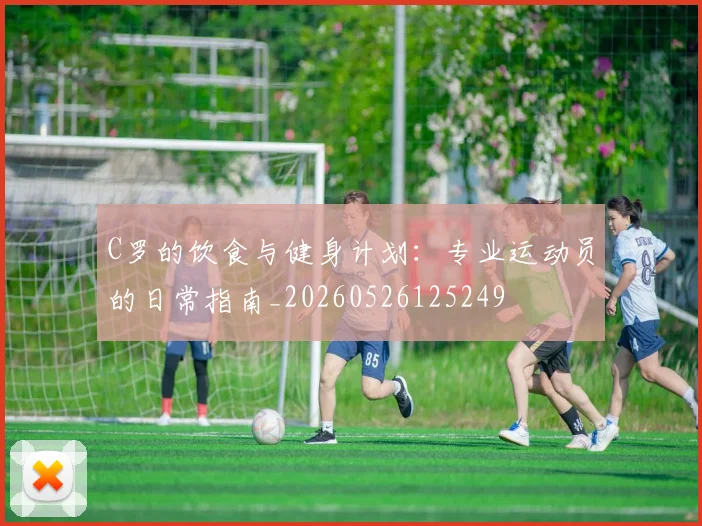 C罗的饮食与健身计划：专业运动员的日常指南_20260526125249